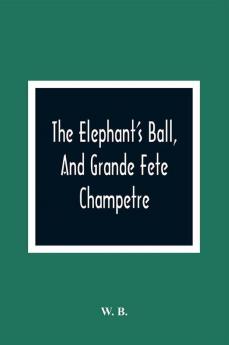 The Elephant'S Ball And Grande Fete Champetre