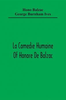 La Comedie Humaine Of Honore De Balzac; The Muse Of The Department A Prince Of Bohemia A Man Of Business The Girl With Golden Eyes Sarrasine