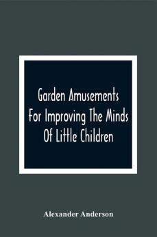 Garden Amusements For Improving The Minds Of Little Children