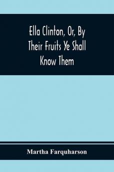 Ella Clinton Or By Their Fruits Ye Shall Know Them