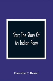 Star; The Story Of An Indian Pony