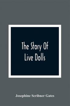 The Story Of Live Dolls; Being An Account Of How On A Certain June Morning All Of The Dolls In The Village Of Cloverdale Came Alive