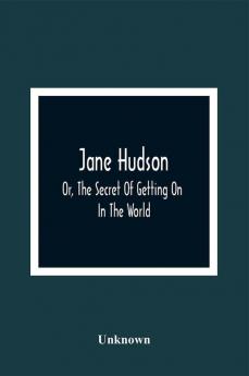 Jane Hudson; Or The Secret Of Getting On In The World