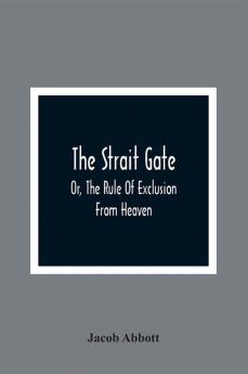 The Strait Gate; Or The Rule Of Exclusion From Heaven