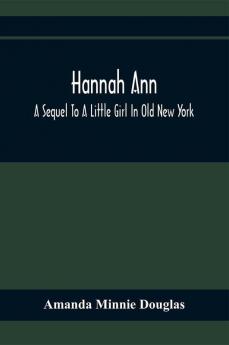 Hannah Ann; A Sequel To A Little Girl In Old New York