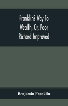 Franklin'S Way To Wealth Or Poor Richard Improved