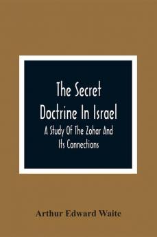 The Secret Doctrine In Israel; A Study Of The Zohar And Its Connections