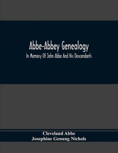 Abbe-Abbey Genealogy In Memory Of John Abbe And His Descendants