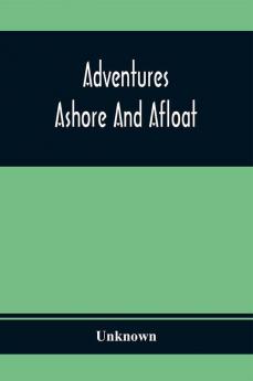 Adventures Ashore And Afloat