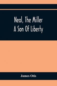 Neal The Miller; A Son Of Liberty