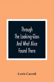 Through The Looking-Glass And What Alice Found There