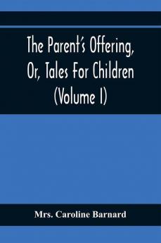 The Parent'S Offering Or Tales For Children (Volume I)