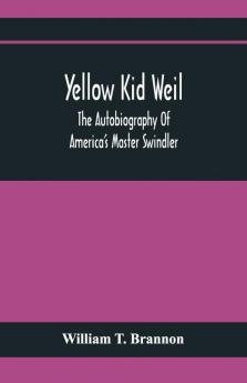 Yellow Kid Weil; The Autobiography Of America'S Master Swindler
