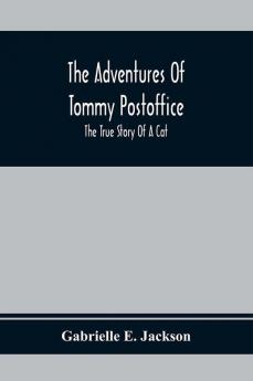 The Adventures Of Tommy Postoffice; The True Story Of A Cat