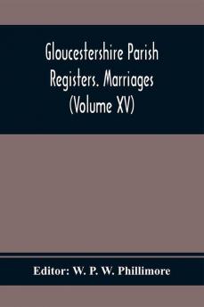 Gloucestershire Parish Registers. Marriages (Volume Xv)