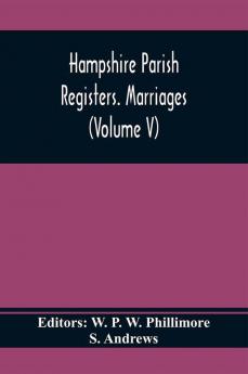 Hampshire Parish Registers. Marriages (Volume V)