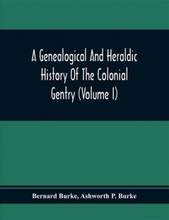 A Genealogical And Heraldic History Of The Colonial Gentry (Volume I)