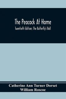 The Peacock At Home; Twentieth Edition; The Butterfly's Ball; An Original Poem And The Fancy Fair; Or Grand Gala At The Zoological Gardens