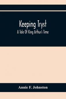 Keeping Tryst; A Tale Of King Arthur'S Time