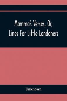 Mamma'S Verses Or Lines For Little Londoners