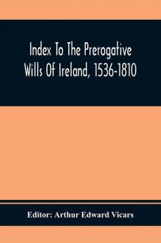 Index To The Prerogative Wills Of Ireland 1536-1810