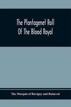 The Plantagenet Roll Of The Blood Royal; Being A Complete Table Of All The Descendants Now Living Of Edward Iii King Of England; The Clarence Volume Containing The Descendants Of George Duke Of Clarence