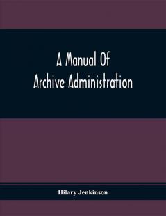 A Manual Of Archive Administration