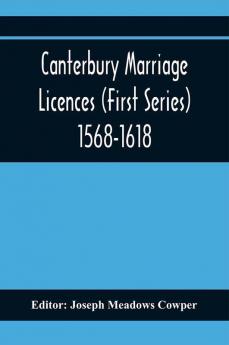 Canterbury Marriage Licences (First Series) 1568-1618