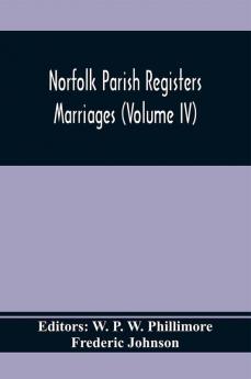 Norfolk Parish Registers. Marriages (Volume IV)