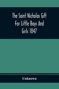 The Saint Nicholas Gift For Little Boys And Girls 1847