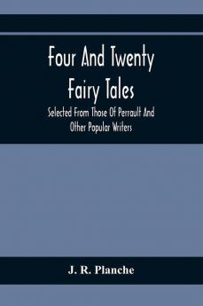 Four And Twenty Fairy Tales; Selected From Those Of Perrault And Other Popular Writers