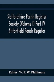 Staffordshire Parish Register Society (Volume I) Part IV; Alstonfield Parish Register