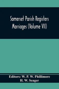 Somerset Parish Registers. Marriages (Volume Vii)