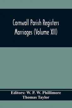 Cornwall Parish Registers. Marriages (Volume Xii)