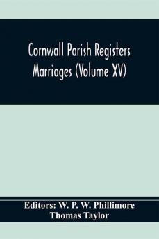 Cornwall Parish Registers. Marriages (Volume Xv)