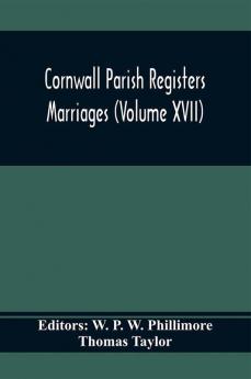 Cornwall Parish Registers. Marriages (Volume Xvii)