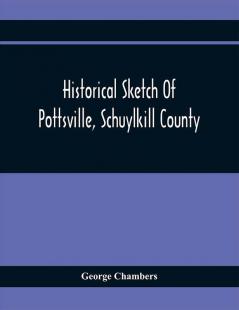 Historical Sketch Of Pottsville Schuylkill County