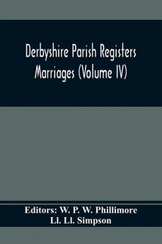 Derbyshire Parish Registers. Marriages (Volume Iv)