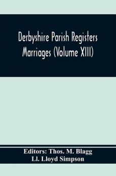 Derbyshire Parish Registers. Marriages (Volume Xiii)