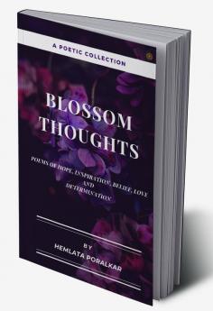 BLOSSOM THOUGHTS: Poems of Hope Inspiration Belief Love and Determination