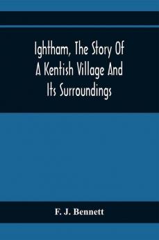 Ightham The Story Of A Kentish Village And Its Surroundings