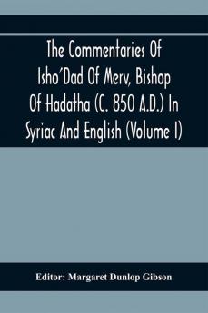 The Commentaries Of Isho'Dad Of Merv Bishop Of Hadatha (C. 850 A.D.) In Syriac And English (Volume I)