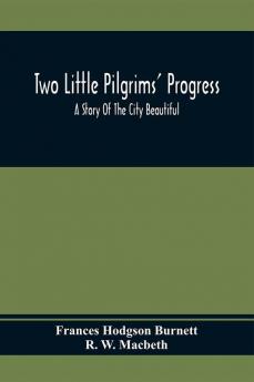 Two Little Pilgrims' Progress; A Story Of The City Beautiful