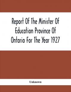 Report Of The Minister Of Education Province Of Ontario For The Year 1927