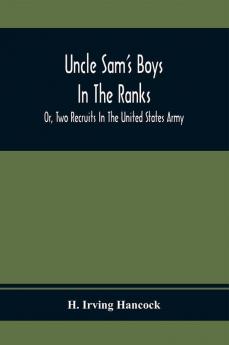 Uncle Sam'S Boys In The Ranks; Or Two Recruits In The United States Army