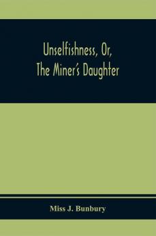 Unselfishness Or The Miner'S Daughter