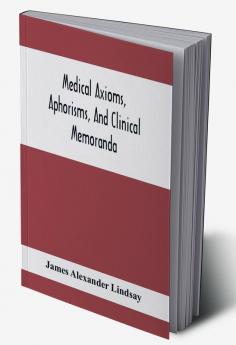 Medical Axioms Aphorisms And Clinical Memoranda