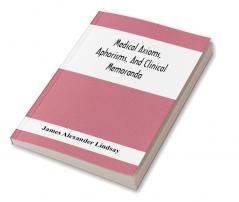 Medical Axioms Aphorisms And Clinical Memoranda