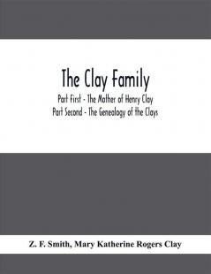 The Clay Family; Part First - The Mother of Henry Clay; Part Second - The Genealogy of the Clays