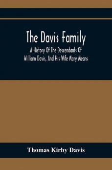 The Davis Family; A History Of The Descendants Of William Davis And His Wife Mary Means